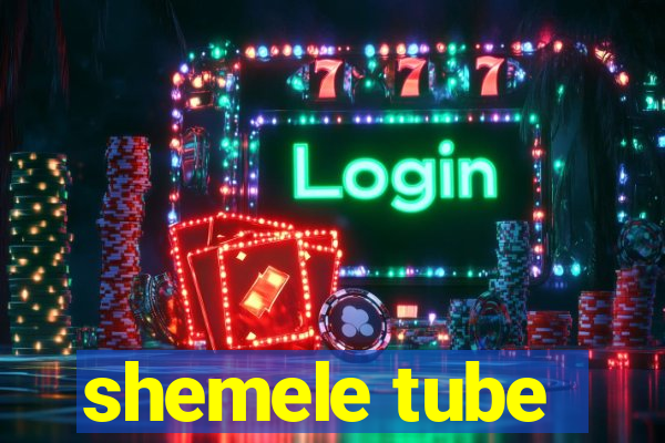 shemele tube